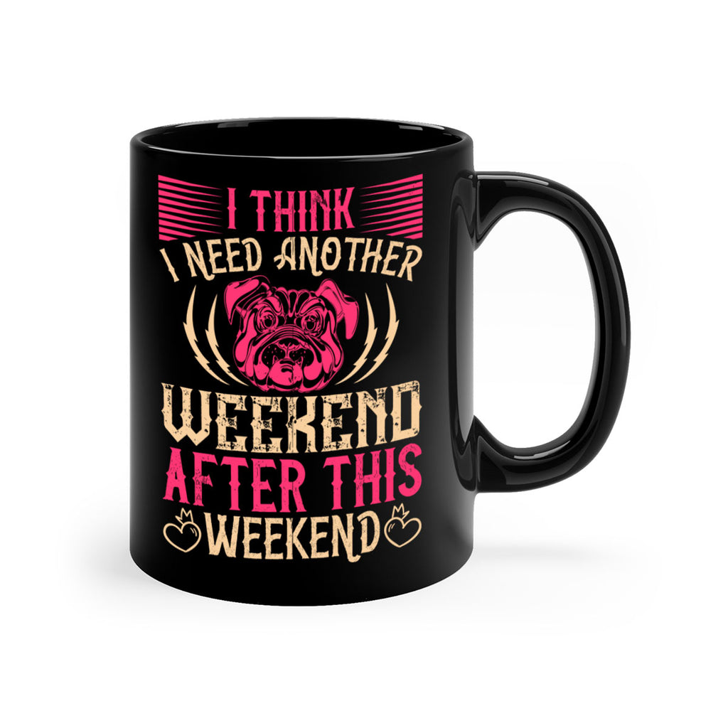 I Think I Need Another Weekend After This Weekend Style 41#- Dog-Mug / Coffee Cup