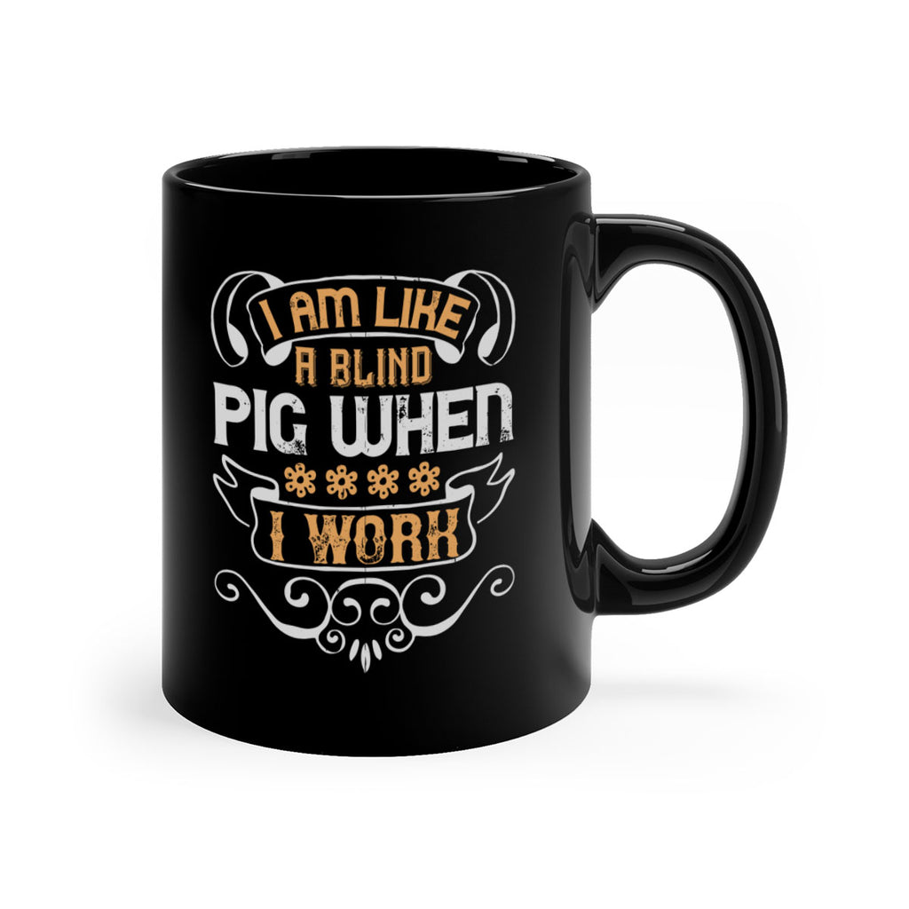 I am like a blind pig when I work Style 81#- pig-Mug / Coffee Cup