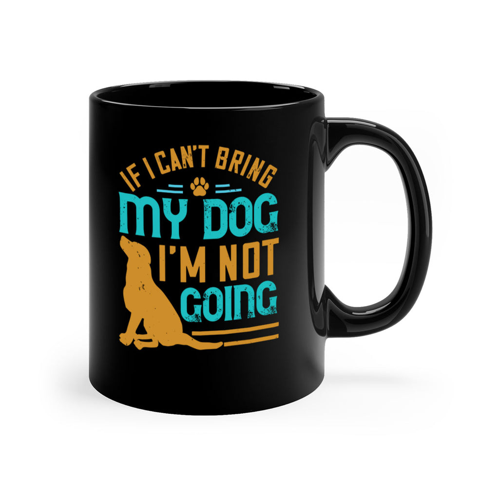 If I Cant Bring My Dog Im Not Going Style 183#- Dog-Mug / Coffee Cup