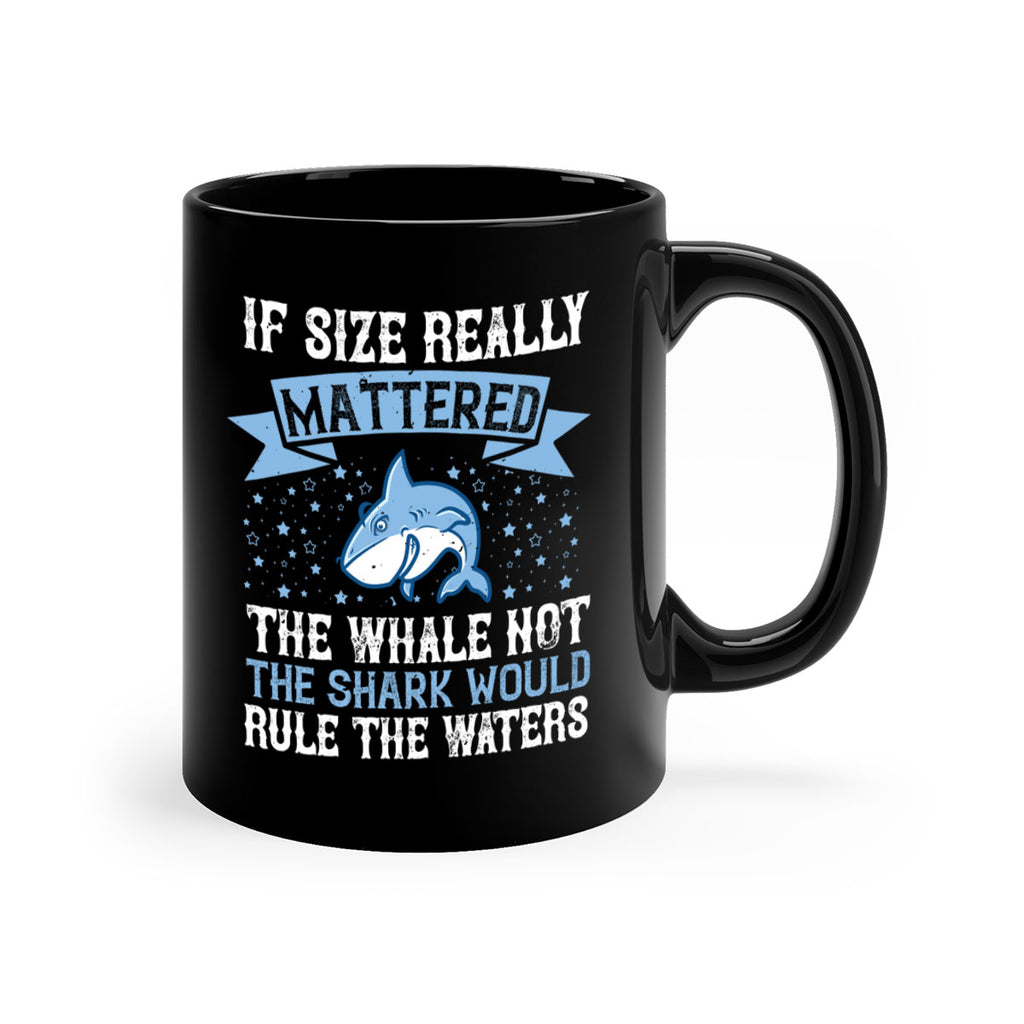 If size really mattered the whale not the shark would rule the waters Style 70#- Shark-Fish-Mug / Coffee Cup
