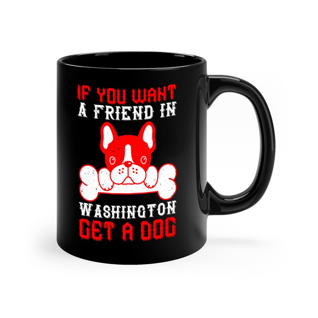 If you want a friend in Washington get a dog Style 186#- Dog-Mug / Coffee Cup