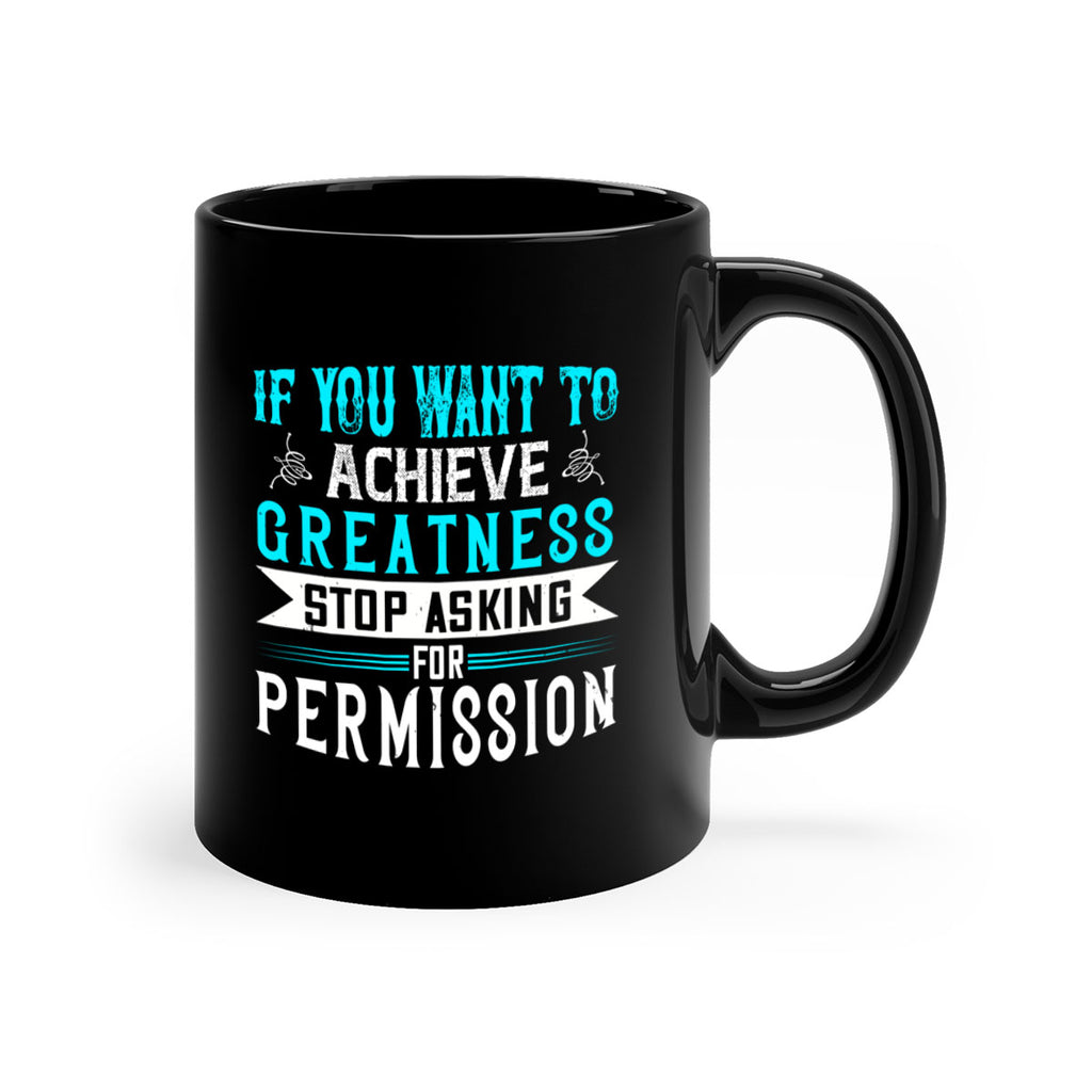 If you want to achieve greatness stop asking for permission Style 35#- motivation-Mug / Coffee Cup