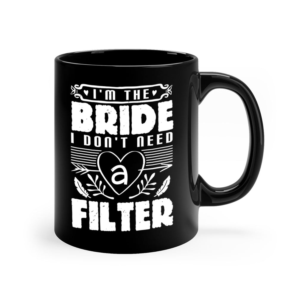 Im the bride I dont need a filter 52#- bride-Mug / Coffee Cup