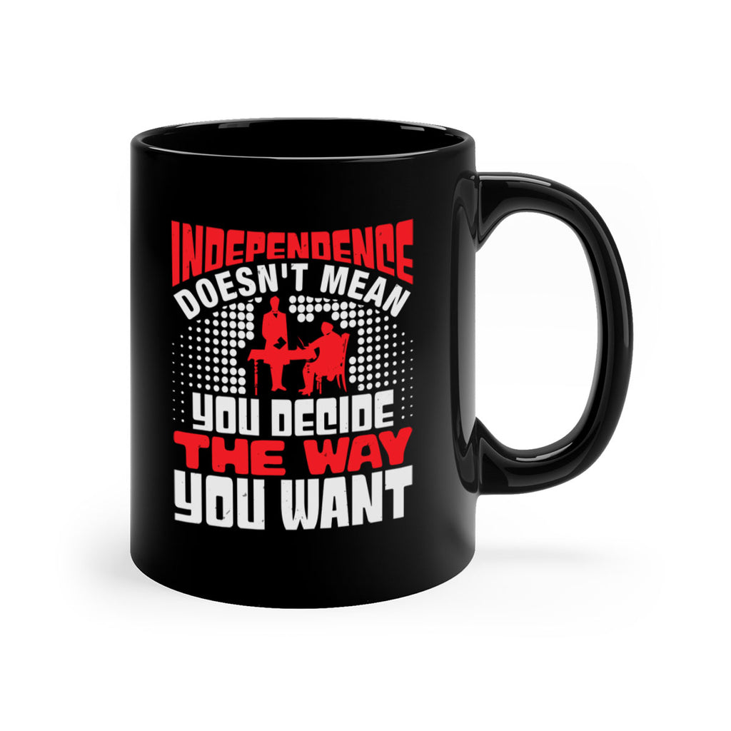 Independence doesnt mean you decide the way you want Style 21#- 4th Of July-Mug / Coffee Cup