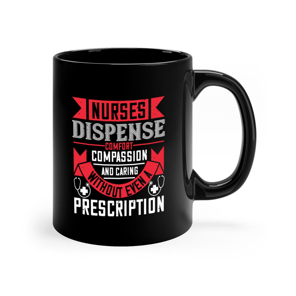 Nurses dispense comfort compassion and caring without even a prescription Style 282#- nurse-Mug / Coffee Cup