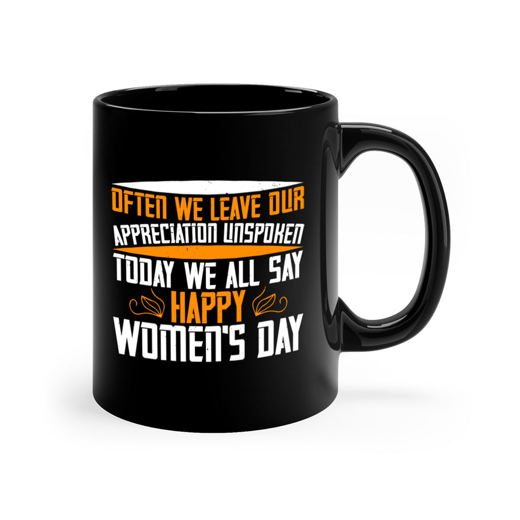 Often we leave our appreciation unspoken Today we all say Happy Womens Day Style 39#- World Health-Mug / Coffee Cup