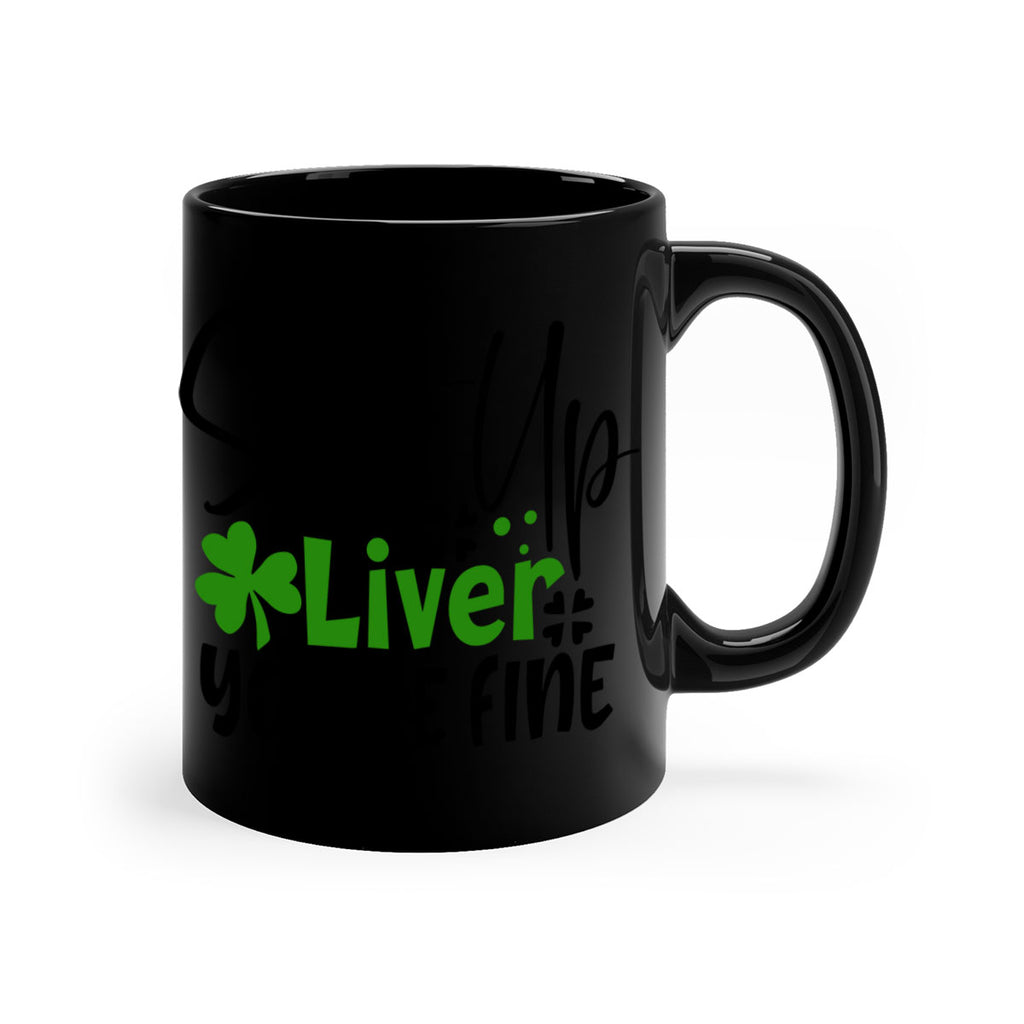 Shut Up Liver Youre Fine Style 146#- St Patricks Day-Mug / Coffee Cup