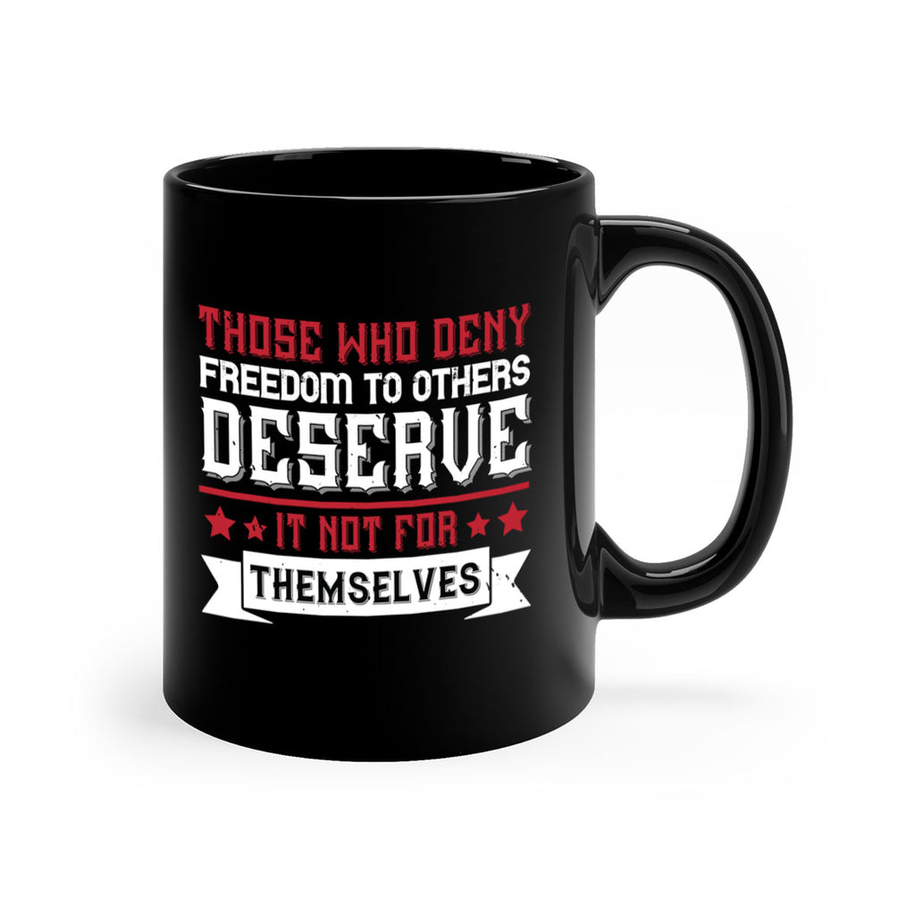 Those who deny freedom to others deserve it not for themselves Style 194#- 4th Of July-Mug / Coffee Cup