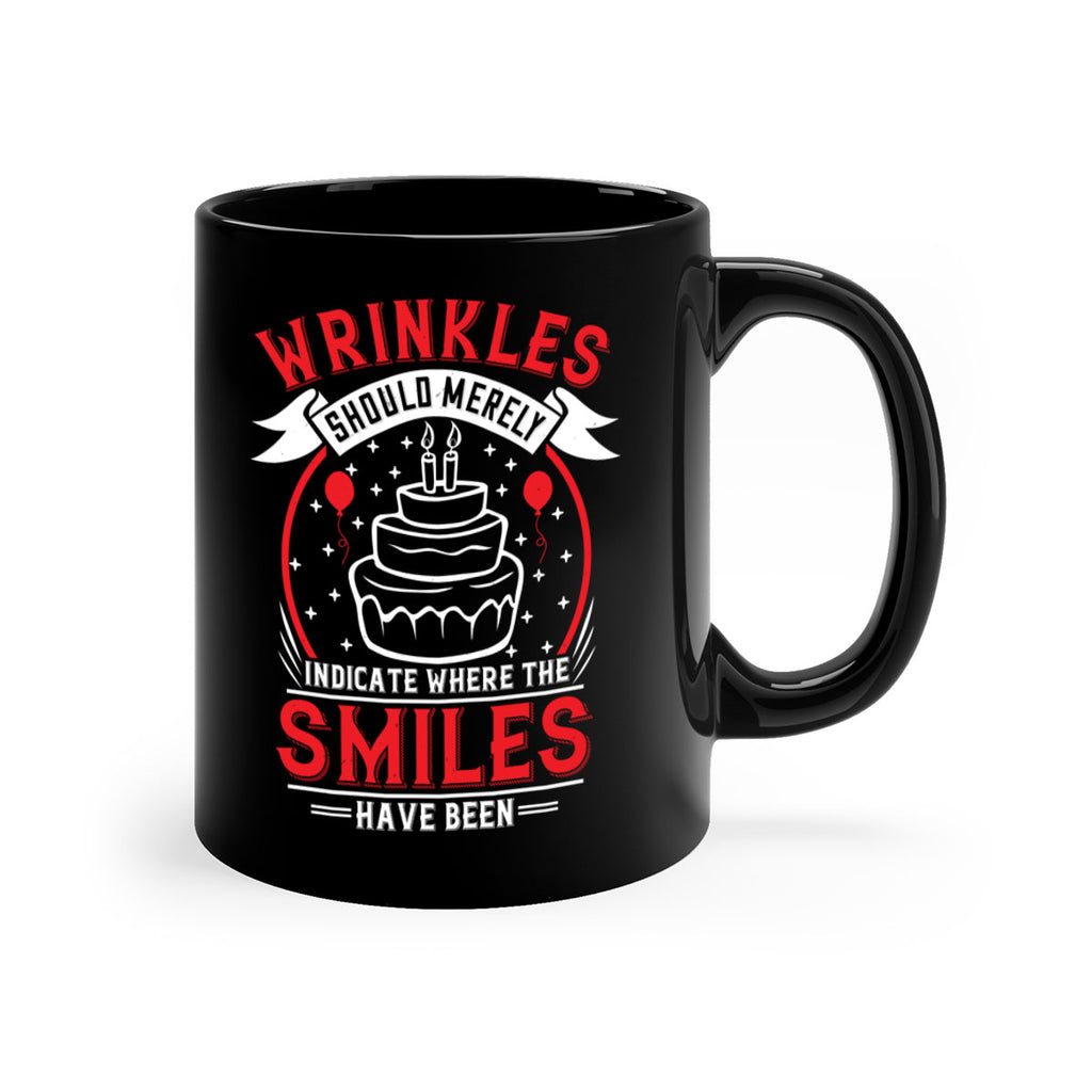 Wrinkles should merely indicate where the smiles have been Style 25#- birthday-Mug / Coffee Cup