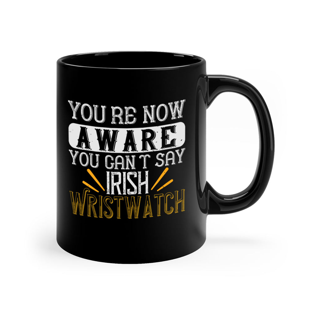 Youre now aware you cant say Irish Wristwatch Style 4#- St Patricks Day-Mug / Coffee Cup