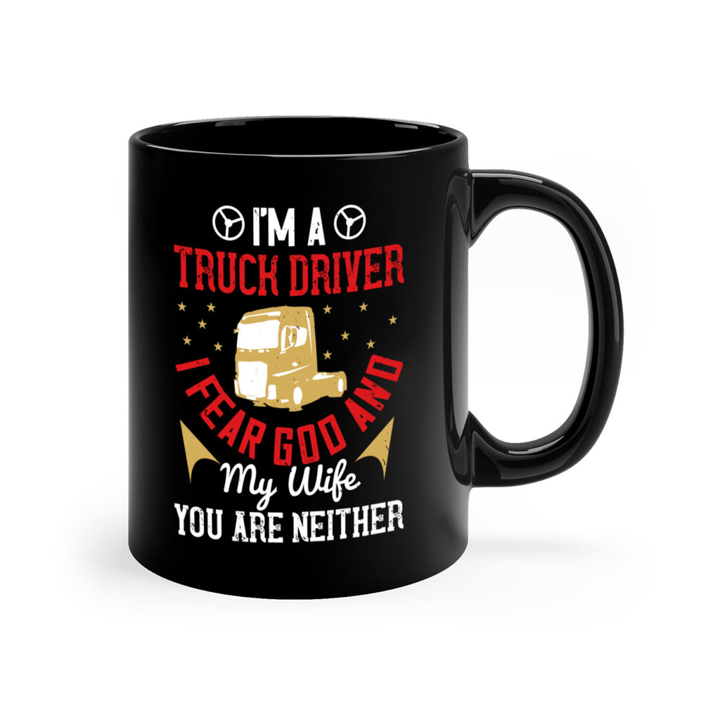 im a truck driver i fear god and my wife you are neither Style 40#- truck driver-Mug / Coffee Cup