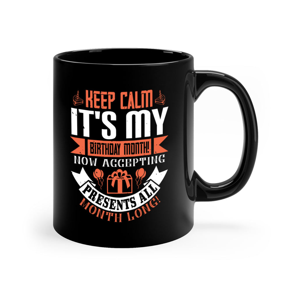 keep calm its my birthday month now accepting presents all month long Style 75#- birthday-Mug / Coffee Cup