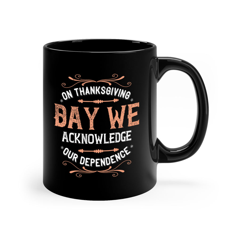 on thanksgiving day we acknowledge our dependence 20#- thanksgiving-Mug / Coffee Cup