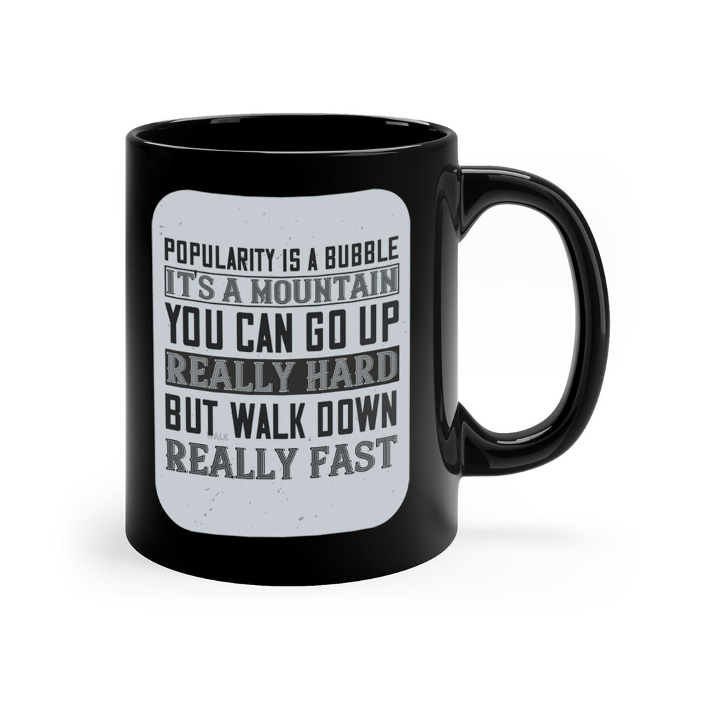 popularity is a bubble its a mountain you can go up really hard but walk down really fast 29#- walking-Mug / Coffee Cup