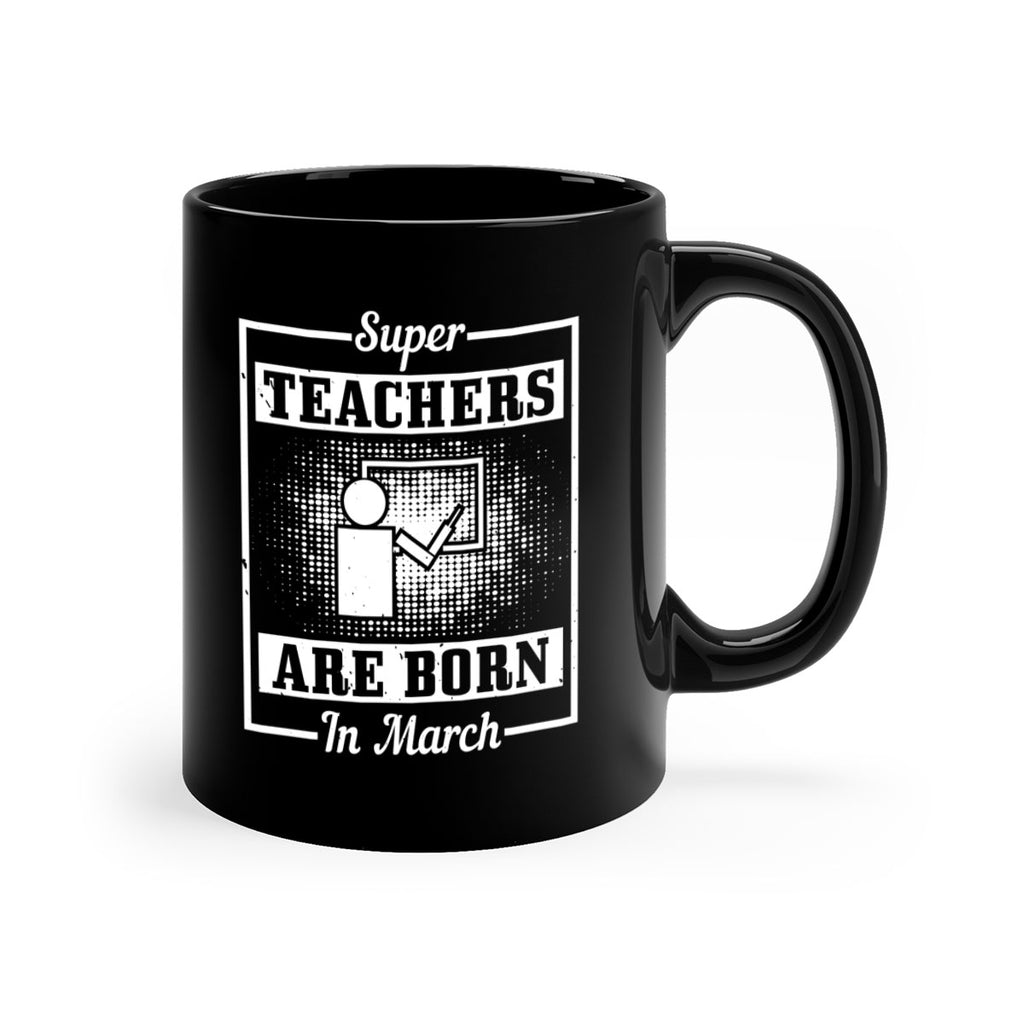 super teachers are born in march Style 34#- birthday-Mug / Coffee Cup