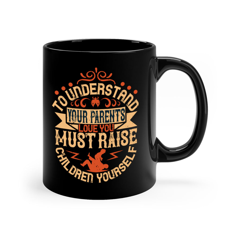 to understand your parents’ love you must raise children yourself 11#- parents day-Mug / Coffee Cup