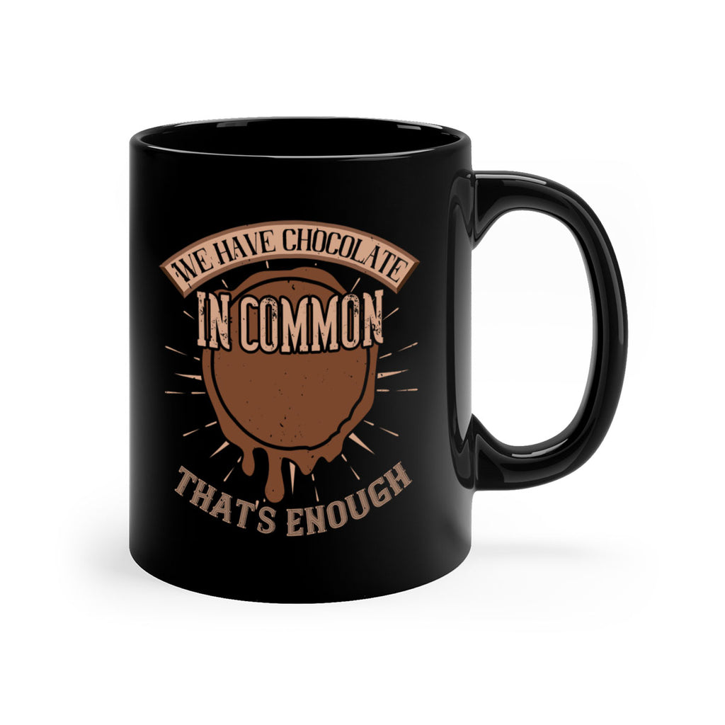we have chocolate in common – thats enough 13#- chocolate-Mug / Coffee Cup