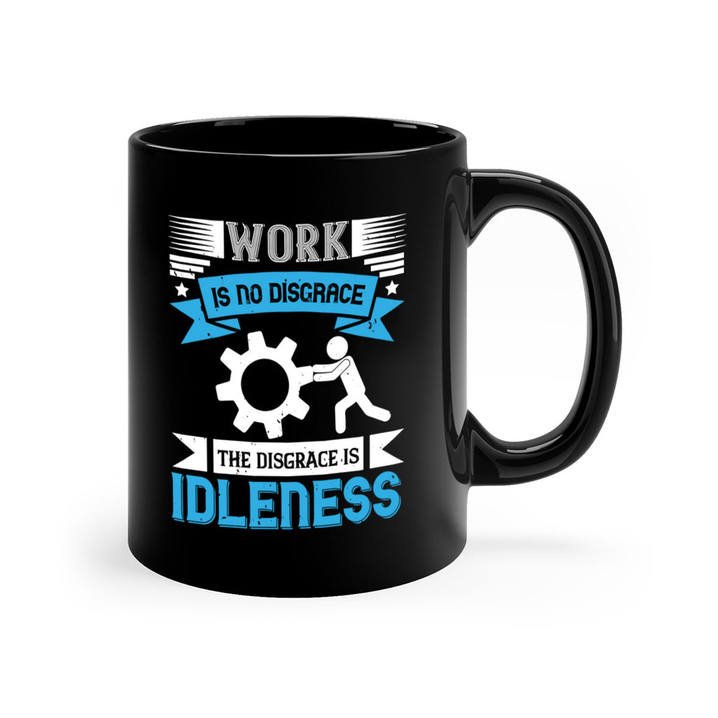 work is no disgrace the disgrace is idleness 17#- labor day-Mug / Coffee Cup
