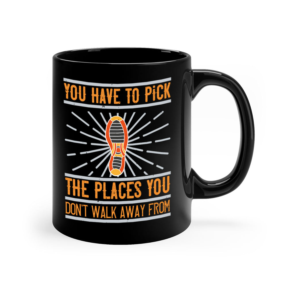 you have to pick the places you dont walk away from 1#- walking-Mug / Coffee Cup