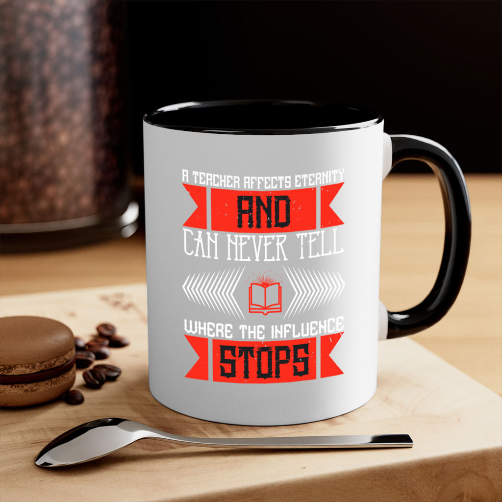 A teacher affects eternity and can never tell where the influence stops Style 110#- teacher-Mug / Coffee Cup