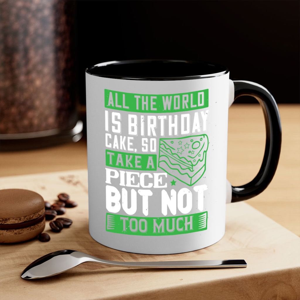 All the world is birthday cake so take a piece but not too much Style 100#- birthday-Mug / Coffee Cup