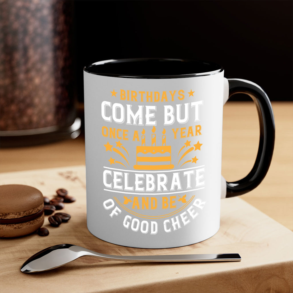 Birthdays come but once a year celebrate and be of good cheer Style 96#- birthday-Mug / Coffee Cup