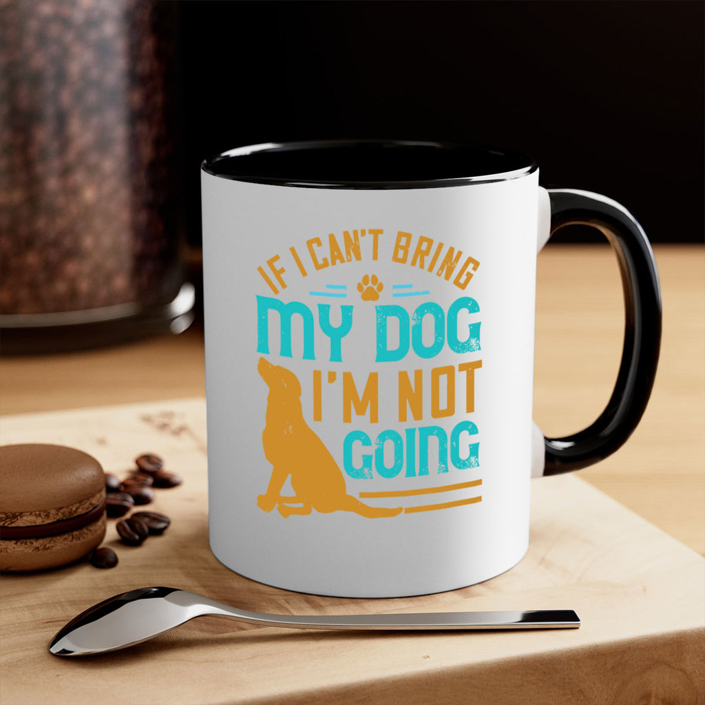 If I Cant Bring My Dog Im Not Going Style 183#- Dog-Mug / Coffee Cup