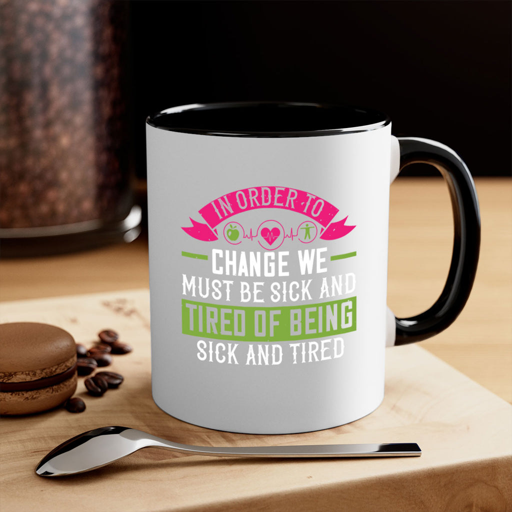 In order to change we must be sick and tired of being sick and tired Style 27#- World Health-Mug / Coffee Cup