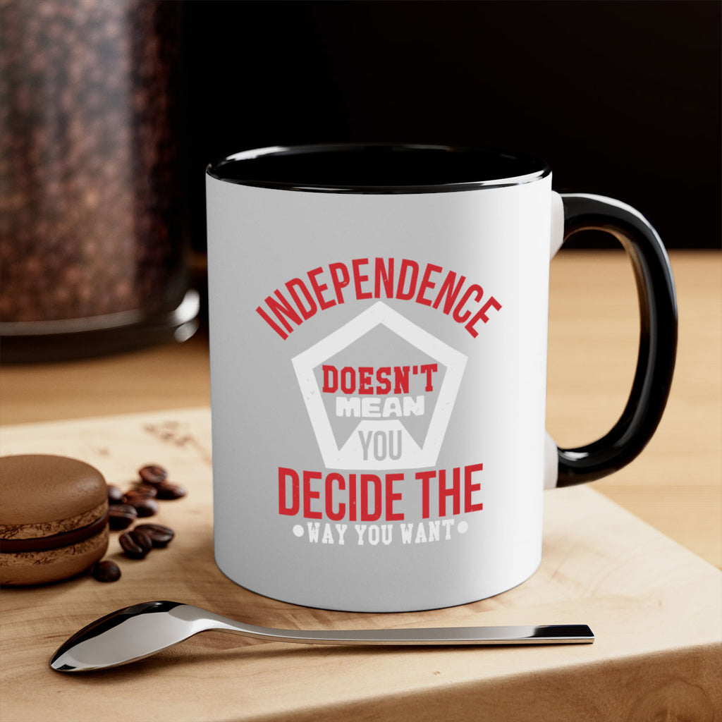 Independence doesnt mean you decide Style 22#- 4th Of July-Mug / Coffee Cup