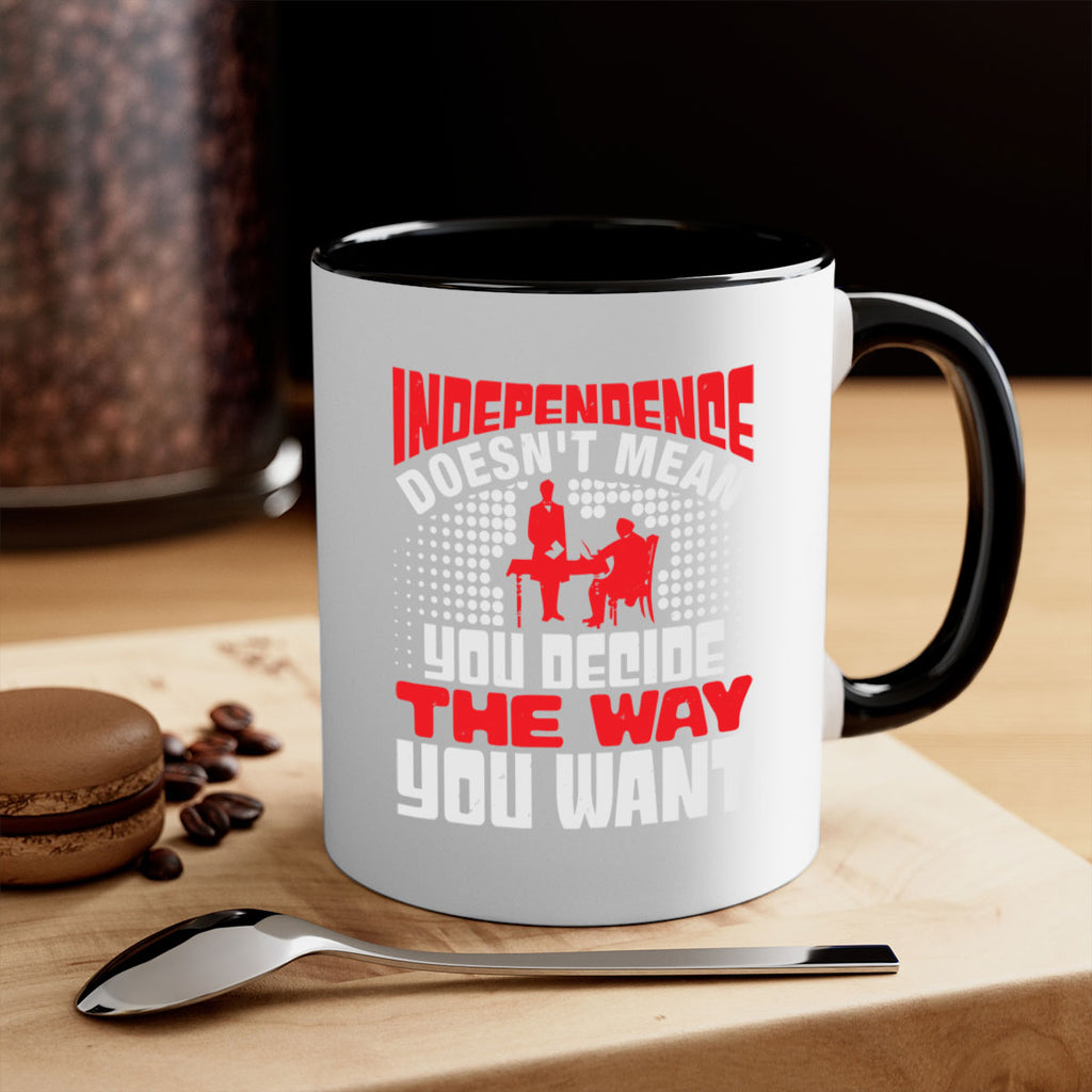 Independence doesnt mean you decide the way you want Style 21#- 4th Of July-Mug / Coffee Cup