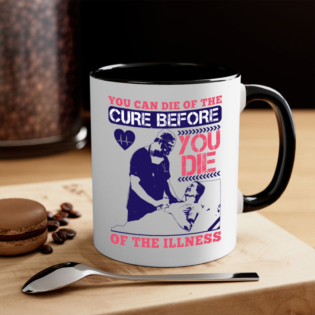 You can die of the cure before you die of the illness Style 9#- medical-Mug / Coffee Cup