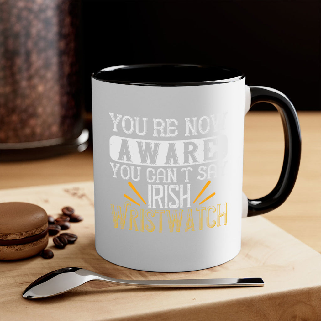 Youre now aware you cant say Irish Wristwatch Style 4#- St Patricks Day-Mug / Coffee Cup