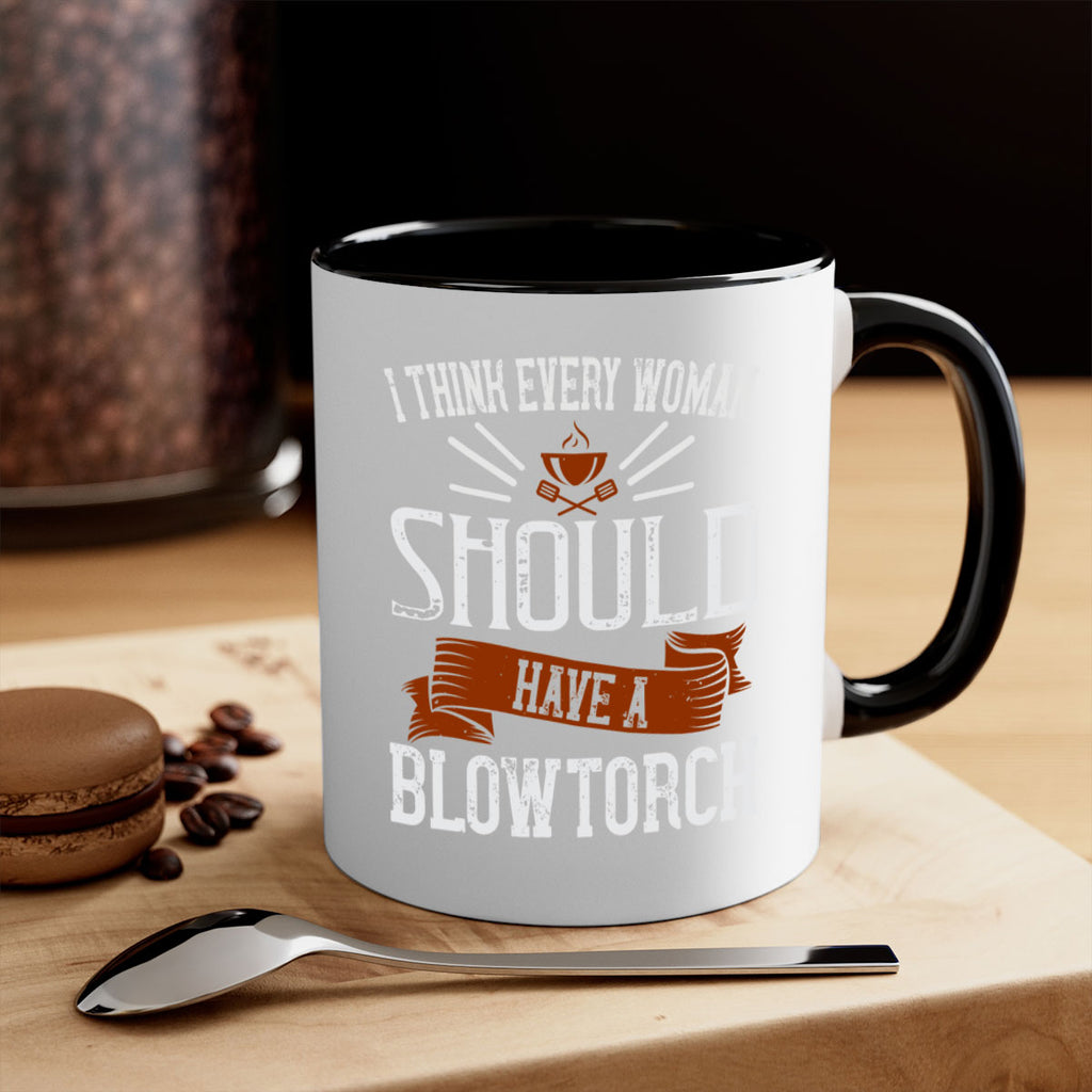i think every woman should have a blowtorch 29#- cooking-Mug / Coffee Cup