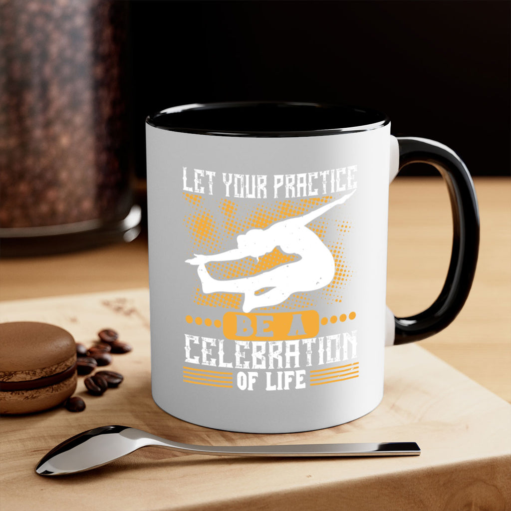 let your practice be a celebration of life 80#- yoga-Mug / Coffee Cup