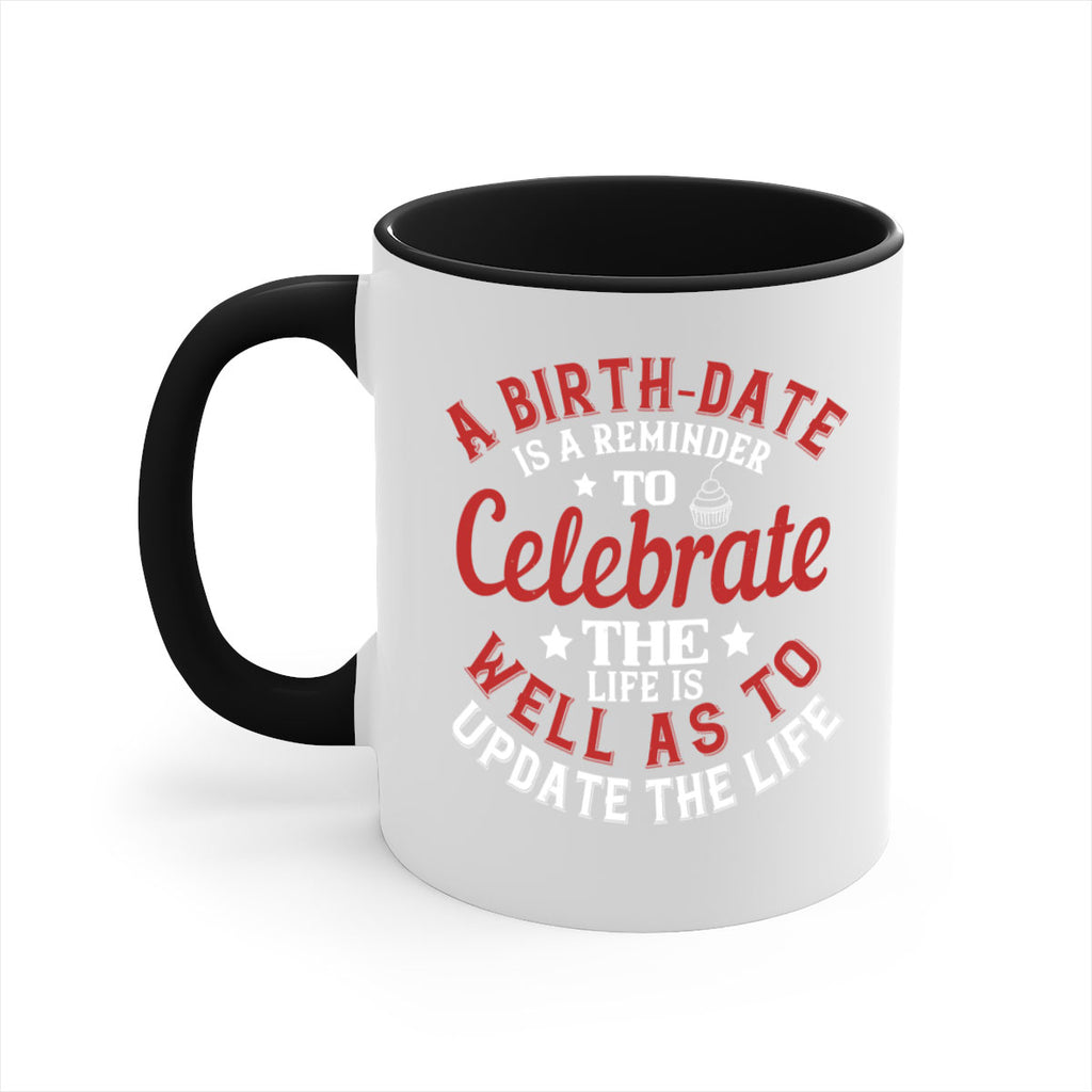 A birthdate is a reminder to celebrate the life as well as to update the life Style 104#- birthday-Mug / Coffee Cup