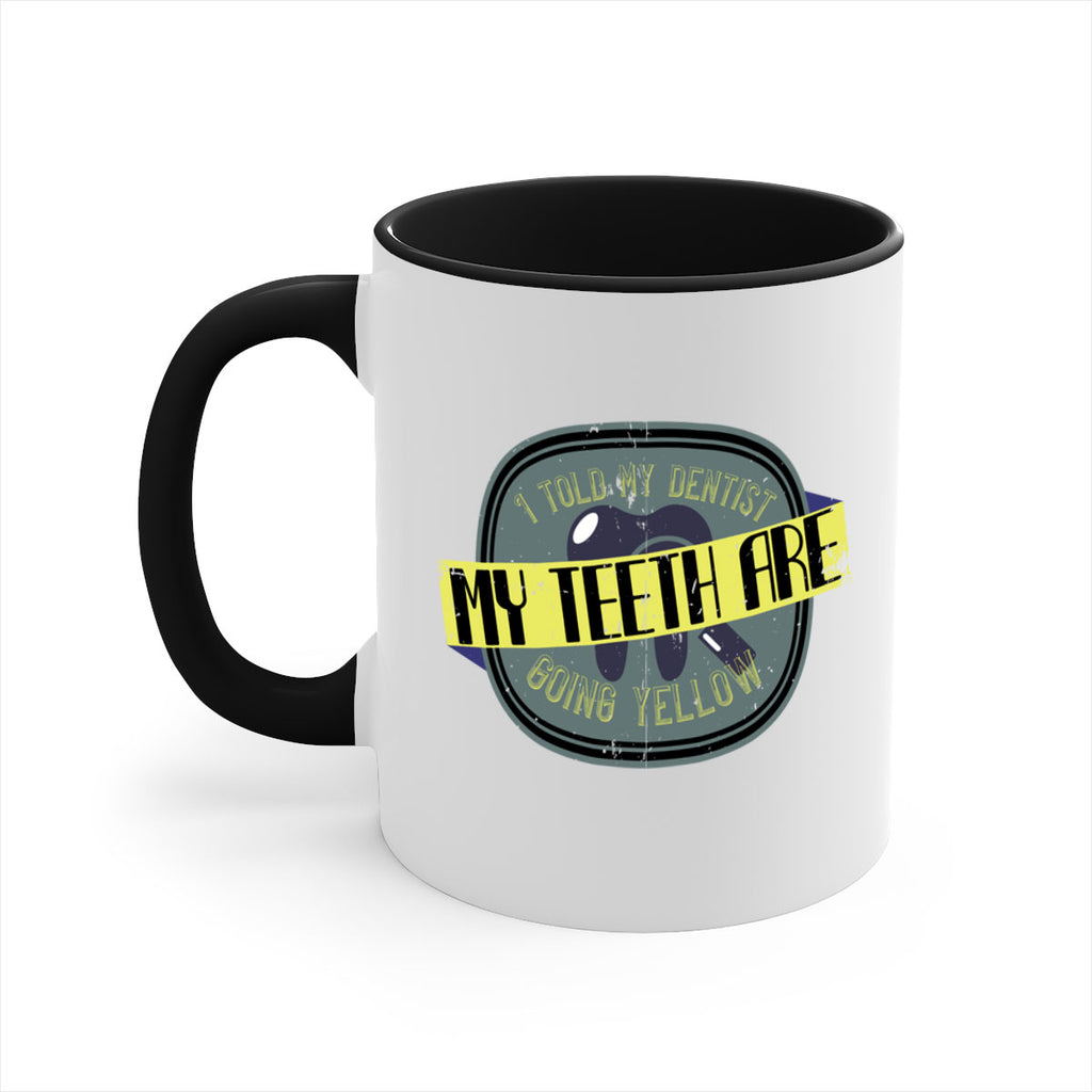 I told my dentist my teeth are going yellow Style 35#- dentist-Mug / Coffee Cup