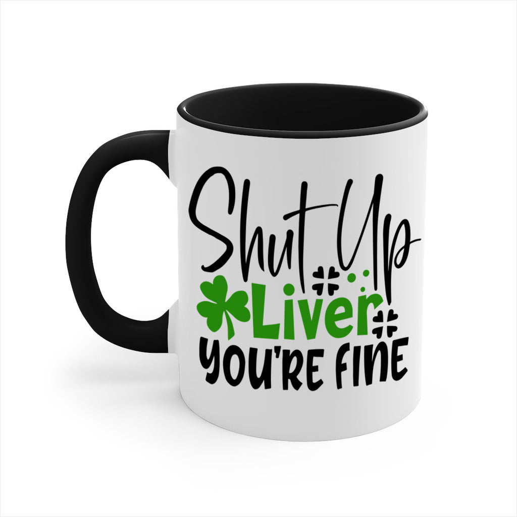 Shut Up Liver Youre Fine Style 146#- St Patricks Day-Mug / Coffee Cup