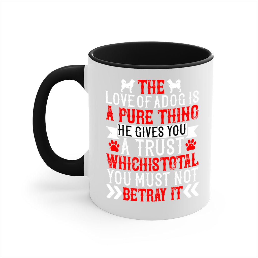 The love of a dog is a pure thing He gives you a trust Style 150#- Dog-Mug / Coffee Cup