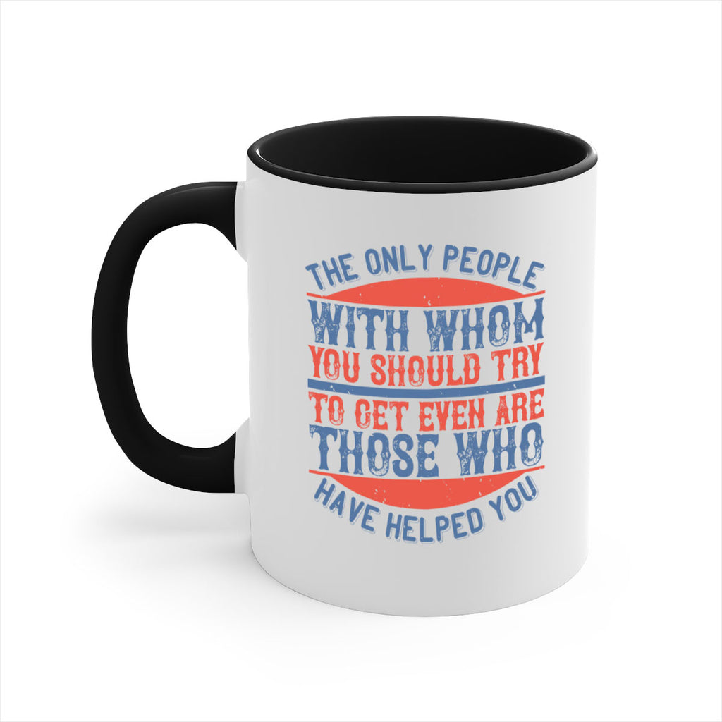 The only people with whom you should try to get even are those who have helped you Style 23#-Volunteer-Mug / Coffee Cup
