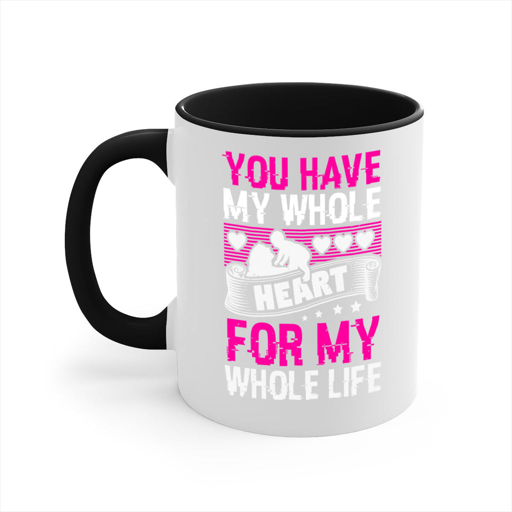 you have my whole heart for my whole life 10#- mothers day-Mug / Coffee Cup