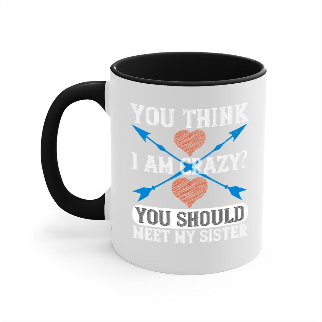 you think i am crazy you should meet my sister 1#- sister-Mug / Coffee Cup