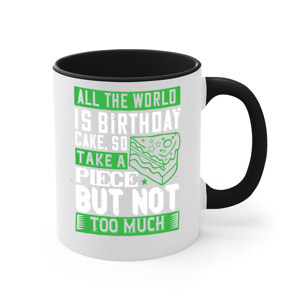 All the world is birthday cake so take a piece but not too much Style 100#- birthday-Mug / Coffee Cup