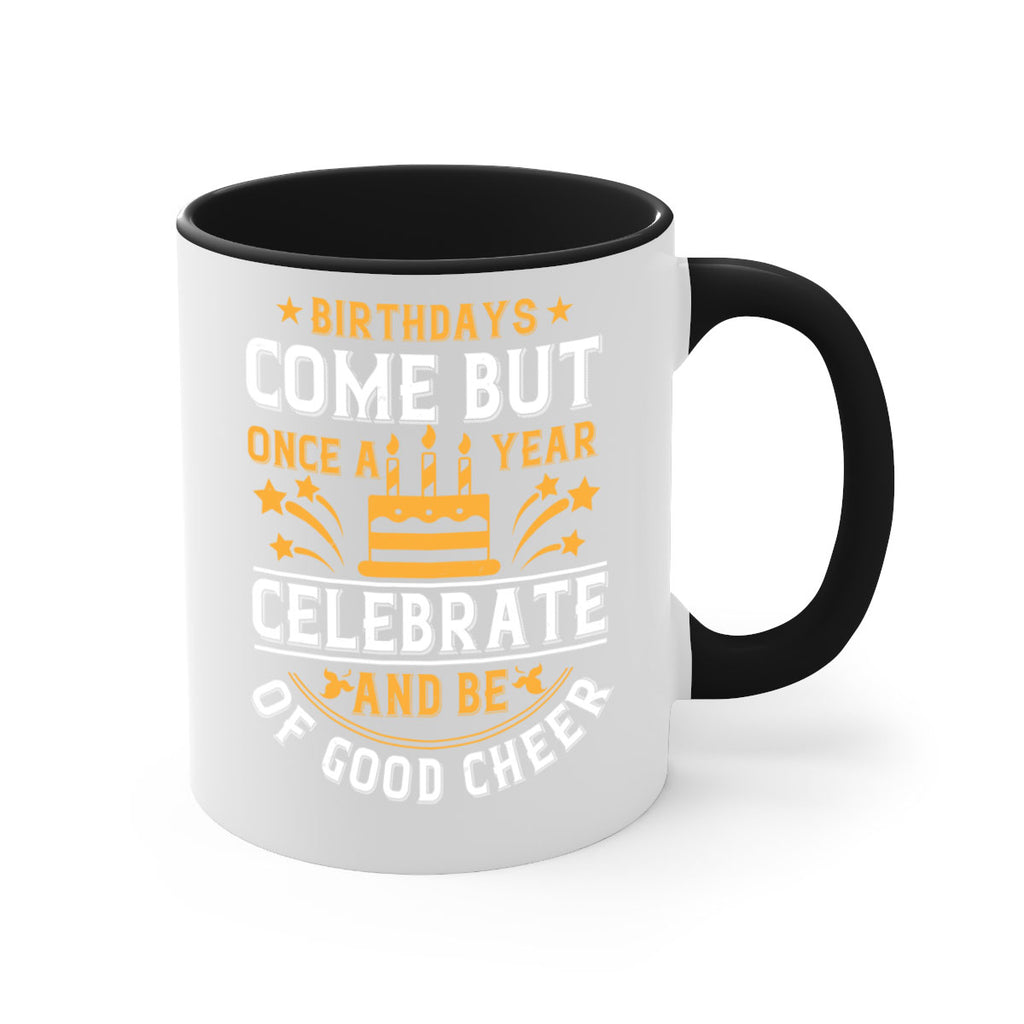 Birthdays come but once a year celebrate and be of good cheer Style 96#- birthday-Mug / Coffee Cup