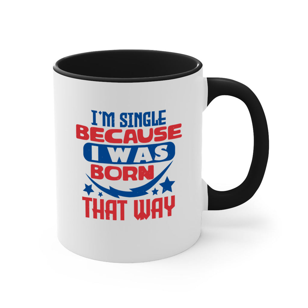Im single because i was born that way Style 16#- 4th Of July-Mug / Coffee Cup