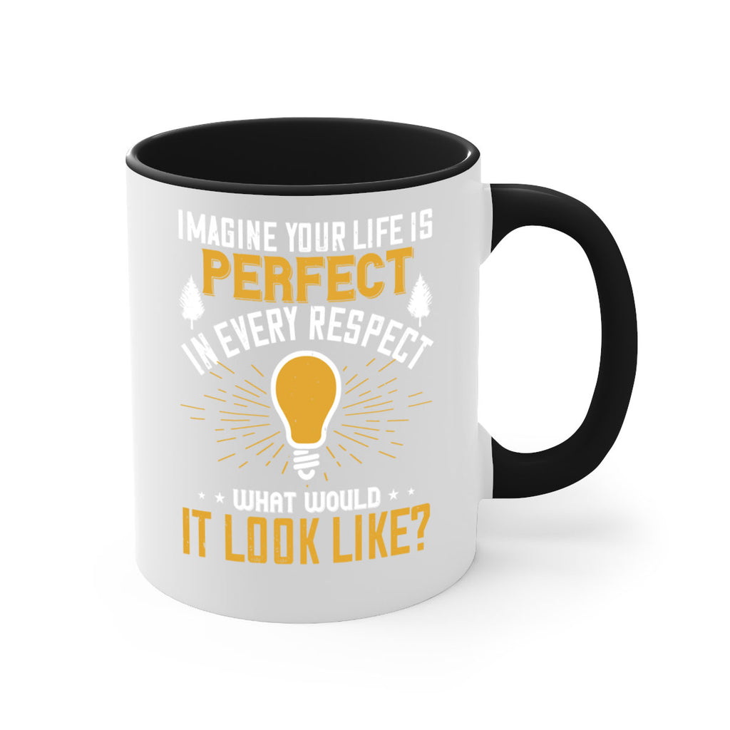 Imagine Your Life Is Perfect In Every Respect What Would It Look Like Style 34#- motivation-Mug / Coffee Cup