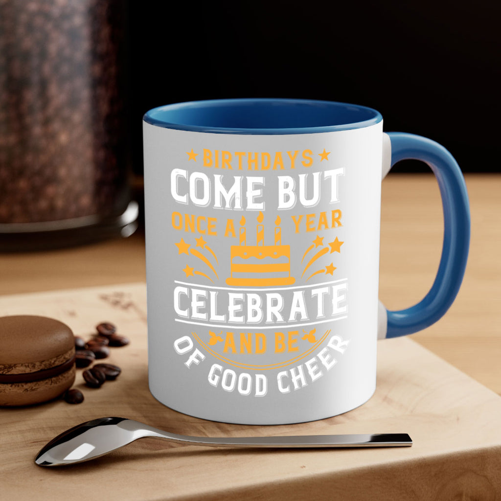 Birthdays come but once a year celebrate and be of good cheer Style 96#- birthday-Mug / Coffee Cup