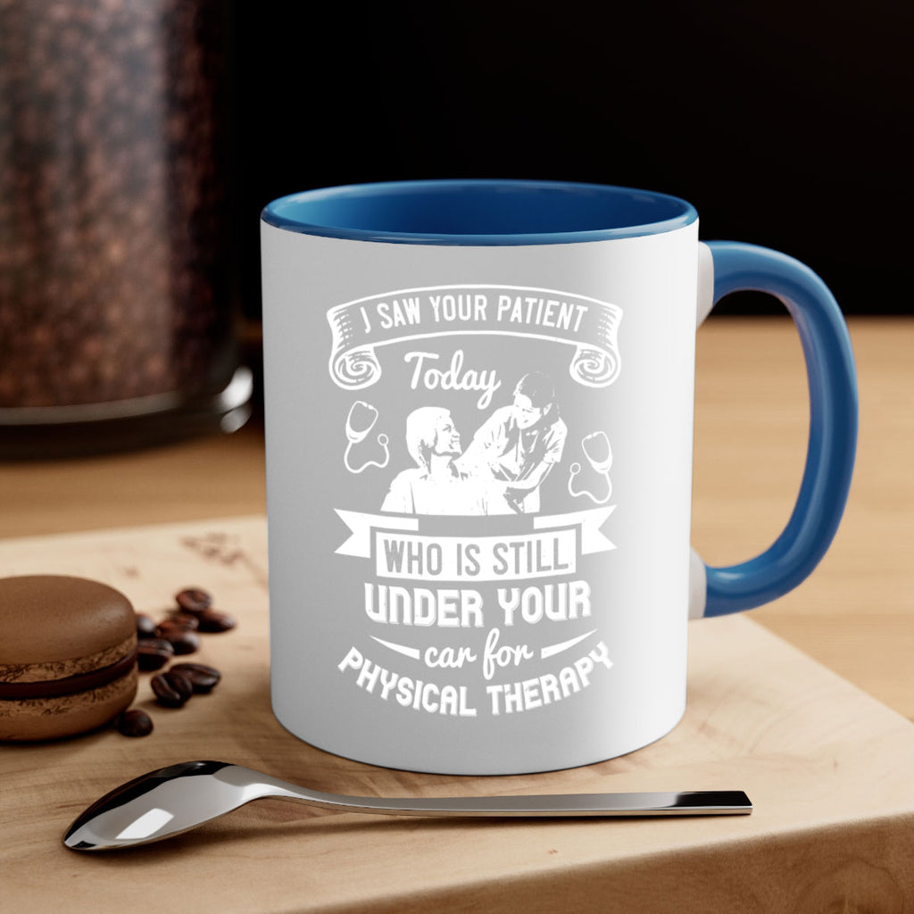 I saw your patient today who is still under our car for physical therapy Style 43#- medical-Mug / Coffee Cup