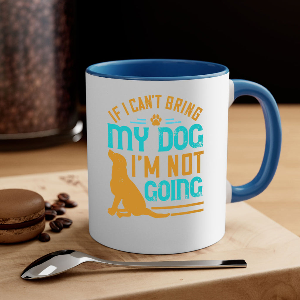 If I Cant Bring My Dog Im Not Going Style 183#- Dog-Mug / Coffee Cup