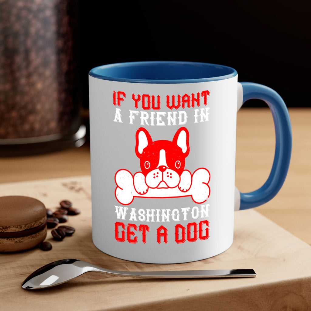 If you want a friend in Washington get a dog Style 186#- Dog-Mug / Coffee Cup
