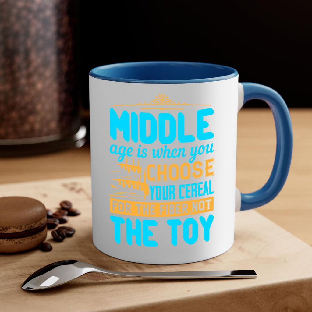 Middle age is when you choose your cereal for the fiber not the toy Style 59#- birthday-Mug / Coffee Cup
